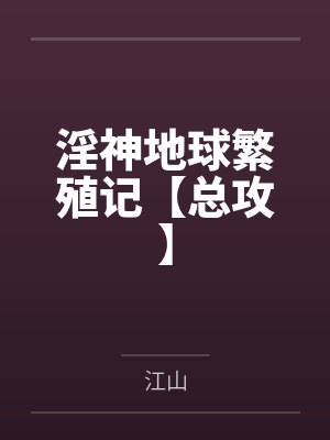淫神地球繁殖记【总攻】