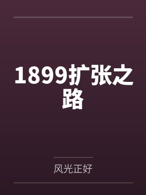 1899扩张之路笔趣阁无弹窗