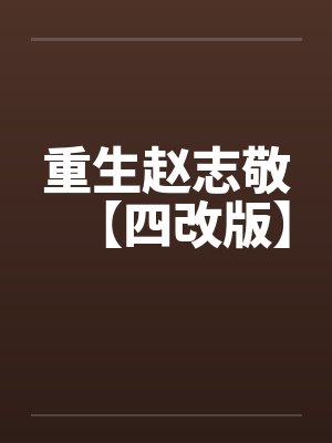 重生赵志敬【四改版】笔趣阁无弹窗